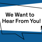 A conversation bubble with the text, "We want to hear from you!"