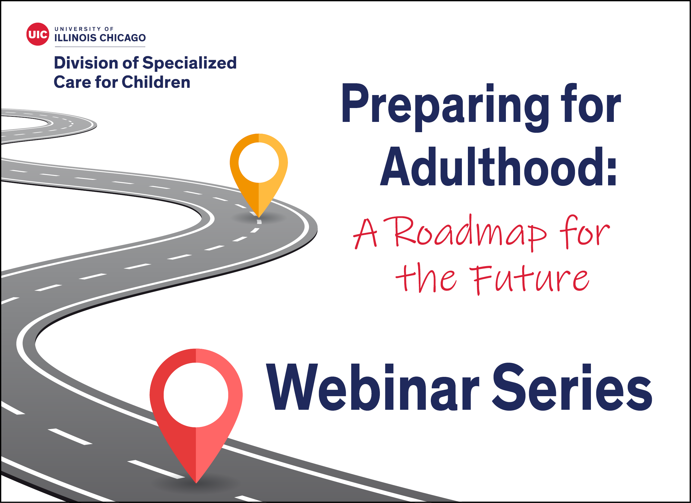 A winding road with two location markers and the text, "Preparing for Adulthood: A Roadmap for the Future Webinar Series" and the University of Illinois Chicago's Division of Specialized Care for Children logo