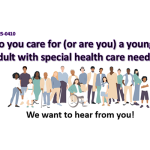 Illustration of a group of people of various ethnicities and physical abilities and the text, "Do you care for (or are you) a young adult with special health care needs? We want to hear from you!" It includes the research study number, IRB25-0410