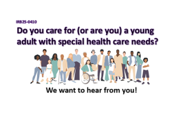 Illustration of a group of people of various ethnicities and physical abilities and the text, "Do you care for (or are you) a young adult with special health care needs? We want to hear from you!" It includes the research study number, IRB25-0410