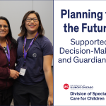 On the left, a mother and her daughter are standing together and smiling. The text reads, "Planning for the Future: Supported Decision-Making and Guardianship" and the UIC Division of Specialized Care for Children logo