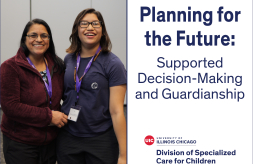 On the left, a mother and her daughter are standing together and smiling. The text reads, "Planning for the Future: Supported Decision-Making and Guardianship" and the UIC Division of Specialized Care for Children logo